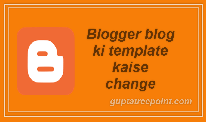 Blogger blog ki template change kaise kare